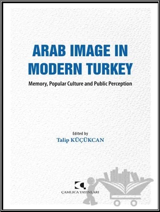Arab Image in Modern Turkey – Talip Küçükcan – Çamlıca Yayınları kitap kapağı