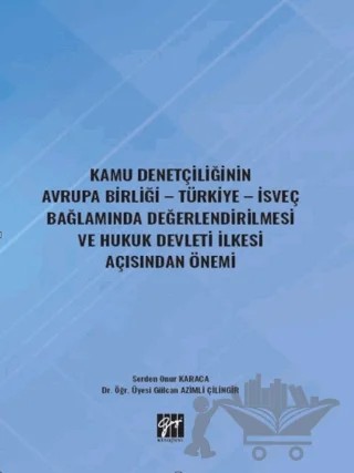 Kamu Denetçiliğinin Avrupa Birliği - Türkiye - İsveç Bağlamında Değerlendirilmesi ve Hukuk Devleti İlkesi Açısından Önemi – Gülcan Azimli Çilingir, Serden Onur Karaca – Gazi Kitabevi kitap kapağı