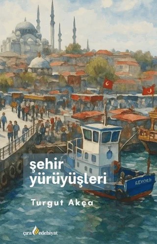 Şehir Yürüyüşleri – Turgut Akça – Çıra Yayınları kitap kapağı