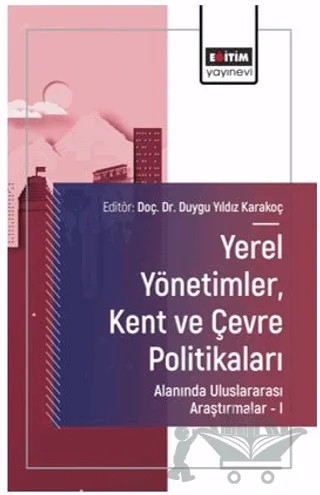 Yerel Yönetimler, Kent ve Çevre Politikaları Alanında Uluslararası Araştırmalar – I – Selahattin Kavut, Kemal Yaman, Ahmet Mumcu, Ahmet Yazar, Hakan Yaş – Eğitim Yayınevi - Bilimsel Eserler kitap kapağı