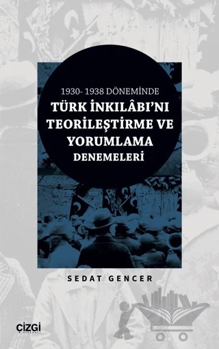 1930 - 1938 Döneminde Türk İnkılabı'nı Teorileştirme ve Yorumlama Denemeleri – sedat gencer – Çizgi Kitabevi Yayınları kitap kapağı