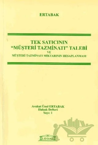 Tek Satıcının Müşteri Tazminatı Talebi ve Müşteri Tazminatı Miktarının Hesaplanması – Ünal Ertabak – Legal Yayıncılık kitap kapağı