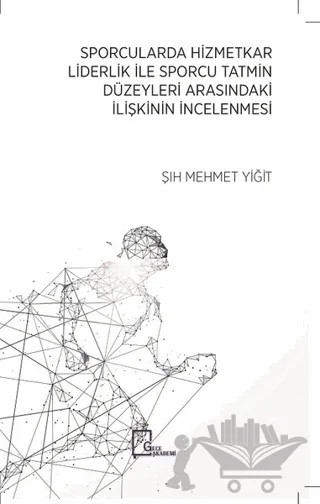 Sporcularda Hizmetkar Liderlik İle Sporcu Tatmin Düzeyleri Arasındaki İlişkinin İncelenmesi – Şıh Mehmet Yiğit – Gece Akademi kitap kapağı