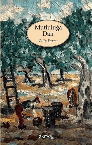 Mutluluğa Dair – Filiz Yazıcı – P Kitap Yayıncılık kitap kapağı