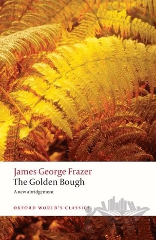 The Golden Bough: A Study in Magic and Religion – James George Frazer – Oxford University Press - Classics kitap kapağı