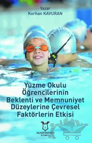Yüzme Okulu Öğrencilerinin Beklenti ve Memnuniyet Düzeylerine Çevresel Faktörlerin Etkisi – Korhan Kavuran – Akademisyen Kitabevi kitap kapağı