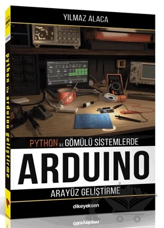 Python ile Gömülü Sistemlerde Arduino için Arayüz Geliştirme – Yılmaz Alaca – Dikeyeksen Yayın Dağıtım kitap kapağı