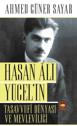 Hasan Ali Yücel’in Tasavvufi Dünyası ve Mevleviliği – Ahmed Güner Sayar – Ötüken Neşriyat kitap kapağı