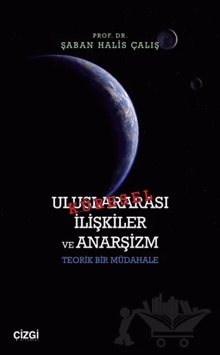 Küresel Uluslararası İlişkiler ve Anarşizm – Şaban Halis Çalış – Çizgi Kitabevi Yayınları kitap kapağı