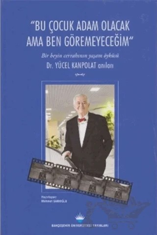 Bu Çocuk Adam Olacak Ama Ben Göremeyeceğim – Mehmet Sarıoğlu – Bahçeşehir Üniversitesi Yayınları kitap kapağı