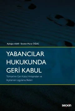 Yabancılar Hukukunda Geri Kabul –Türkiye'nin Geri Kabul Anlaşmaları ve Açıklamalı Uygulama İlkeleri– – Aydoğan Asar, İbrahim Murat Öğdü – Seçkin Yayıncılık kitap kapağı