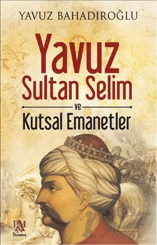 Yavuz Sultan Selim ve Kutsal Emanetler – Yavuz Bahadıroğlu – Panama Yayıncılık kitap kapağı