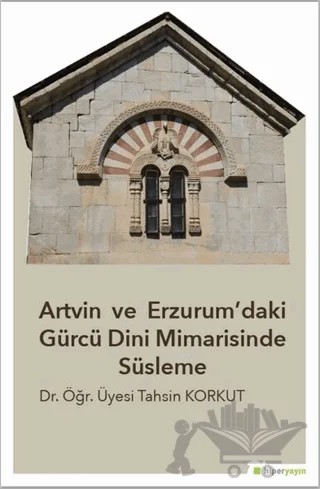 Artvin ve Erzurum’daki Gürcü Dini Mimarisinde Süsleme – Tahsin Korkut – Hiperlink Yayınları kitap kapağı