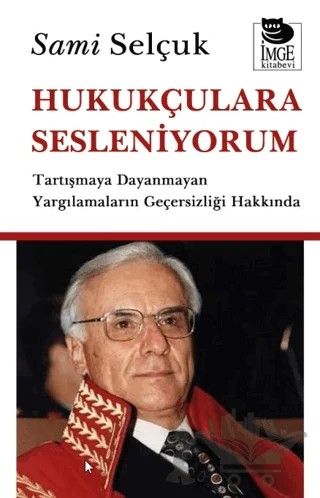 Hukukçulara Sesleniyorum - Tartışmaya Dayanmayan Yargılamaların Geçersizliği Hakkında – Sami Selçuk – İmge Kitabevi Yayınları kitap kapağı