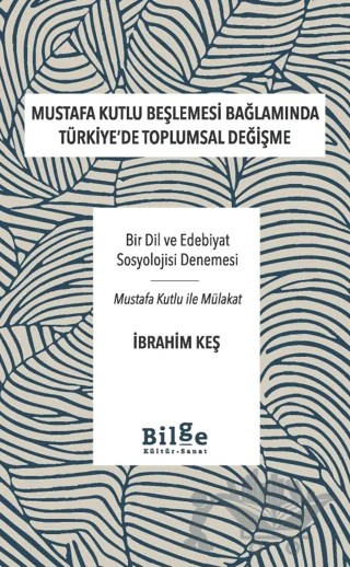 Mustafa Kutlu Beşlemesi Bağlamında Türkiye'de Toplumsal Değişme – İbrahim Keş – Bilge Kültür Sanat kitap kapağı