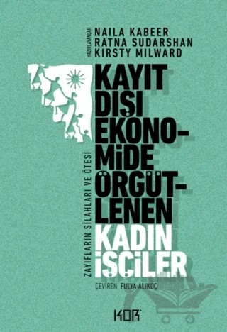 Kayıt Dışı Ekonomide Örgütlenen Kadın İşçiler – Kirsty Milward, Naila Kabeer, Ratna Sudarshan – Kor Kitap kitap kapağı