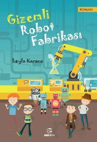 Gizemli Robot Fabrikası – Leyla Karaca – Onur Kitap kitap kapağı