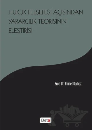 Hukuk Felsefesi Açısından Yararcılık Teorisinin Eleştirisi – Ahmet Gürbüz – Beta Yayınevi kitap kapağı