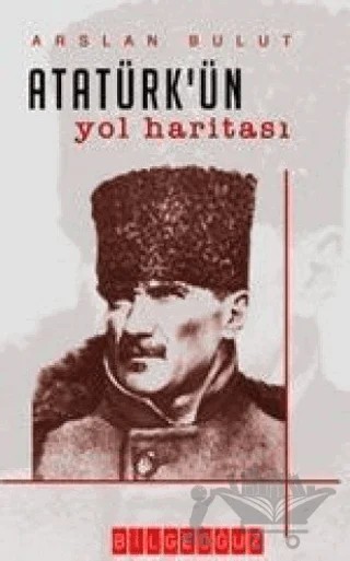 Atatürk’ün Yol Haritası – Arslan Bulut – Bilgeoğuz Yayınları kitap kapağı