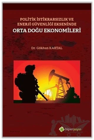 Politik İstikrarsızlık ve Enerji Güvenliği Ekseninde Orta Doğu Ekonomileri – Gökhan Kartal – Hiperlink Yayınları kitap kapağı
