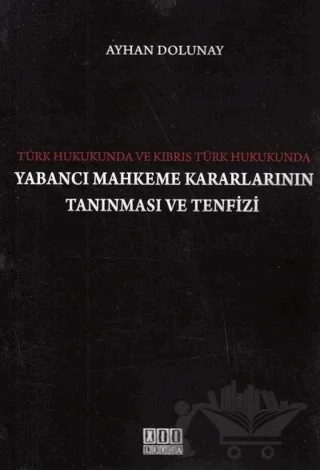Türk Hukukunda ve Kıbrıs Türk Hukukunda Yabancı Mahkeme Kararlarının Tanınması ve Tenfizi – Ayhan Dolunay – On İki Levha Yayınları kitap kapağı