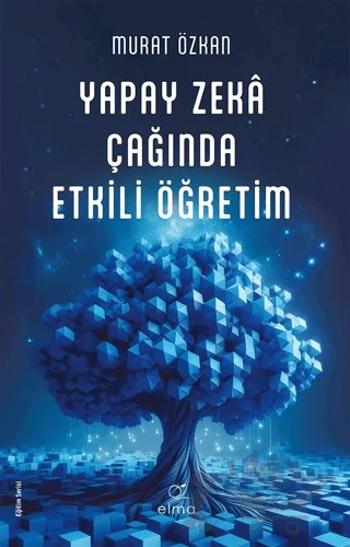 Yapay Zeka Çağında Etkili Öğretim – Murat Özkan – ELMA Yayınevi kitap kapağı