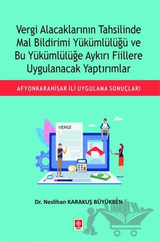 Vergi Alacaklarının Tahsilinde Mal Bildirimi Yükümlülüğü ve Bu Yükümlülüğe Aykırı Fiillere Uygulanacak Yaptırımlar – Neslihan Karakuş Büyükben – Ekin Basım Yayın kitap kapağı