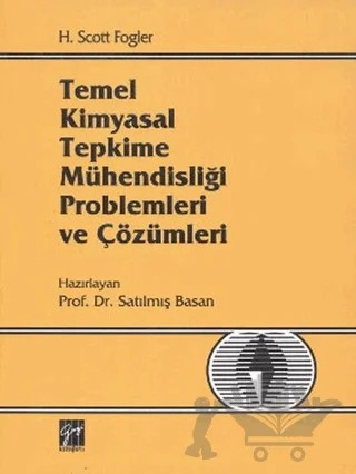 Temel Kimyasal Tepkime Mühendisliği Problemleri ve Çözümleri – H. Scott Fogler – Gazi Kitabevi kitap kapağı