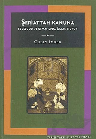 Şeriattan Kanuna Ebussuud ve Osmanlı’da İslami Hukuk – Colin Imber – Tarih Vakfı Yurt Yayınları kitap kapağı
