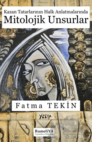 Kazan Tatarlarının Halk Anlatmalarında Mitolojik Unsurlar – Fatma Tekin – Rumeliya Yayıncılık kitap kapağı