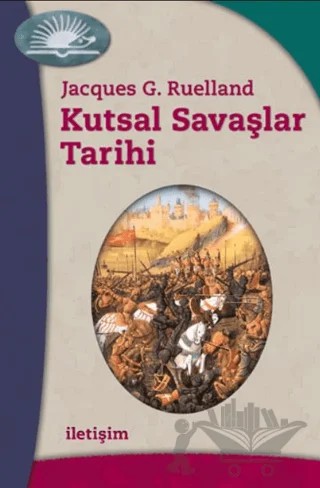 Kutsal Savaşlar Tarihi – Jacques G. Ruelland – İletişim Yayınevi kitap kapağı