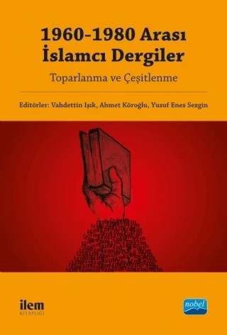 1960-1980 Arası İslamcı Dergiler - Toparlanma ve Çeşitlenme – Ahmet Karakaya, Ahmet Köroğlu, Alev Erkilet, Alperen Gem Ennçosmanoğlu, Asım Öz, Ayşen Baylak, Ertuğrul Zengin, Fatih Kucur, İbrahies Aksu, İlhan Sadıkoğlu, Kâmil Yeşil, Mahmut Hakkı Akın, Mehmet Erken, Mustafa Aydın, Mustafa Oğuzhan Çolak, Necdet Subaşı, Nurettin Ürün, Serkan Yorgancılar, Şerife Nih – İLEM Yayınları kitap kapağı