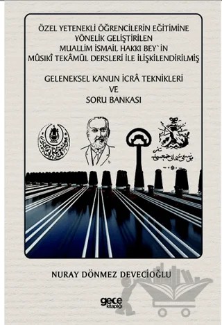 Özel Yetenekli Öğrencilerin Eğitimine Yönelik Geliştirilen Muallim İsmail Hakkı Bey`in Musıki Tekamül Dersleri ile İlişkilendirilmiş Geleneksel Kanun İcra Teknikleri ve Soru Bankası – Nuray Dönmez Devecioğlu – Gece Kitaplığı kitap kapağı