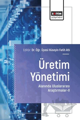 Üretim Yönetimi Alanında Uluslararası Araştırmalar – II – Hüseyin Fatih Atlı, Hakan Arslanhan, Salih Aka, Turgay Yıldırım, Ali Aydın Urul, Zafer Yıldırım, Esra Yıldırım Söylemez, Zeliha Çakıroğlu, Mahire Kaya, Derya Öztürk – Eğitim Yayınevi - Bilimsel Eserler kitap kapağı