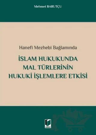 İslam Hukukunda Mal Türlerinin Hukuki İşlemlere Etkisi – Mehmet Barutçu – Adalet Yayınevi kitap kapağı