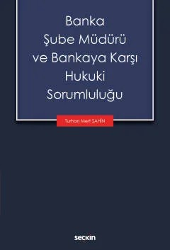 Banka Şube Müdürü ve Bankaya Karşı Hukuki Sorumluluğu – Turhan Mert Şahin – Seçkin Yayıncılık kitap kapağı