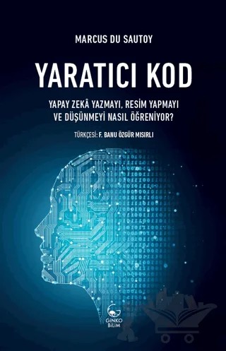 Yaratıcı Kod - Yapay Zeka Yazmayı, Resim Yapmayı ve Düşünmeyi Nasıl Öğreniyor? – Marcus Du Sautoy – Ginko Kitap kitap kapağı