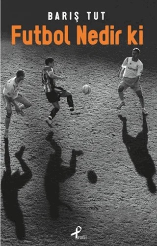 Futbol Nedir Ki – Barış Tut – Profil Kitap kitap kapağı