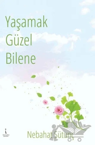 Yaşamak Güzel Bilene – Nebahat Sütunç – İkinci Adam Yayınları kitap kapağı
