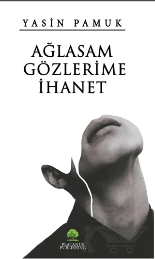 Ağlasam Gözlerime İhanet – Yasin Pamuk – Platanus Publishing kitap kapağı