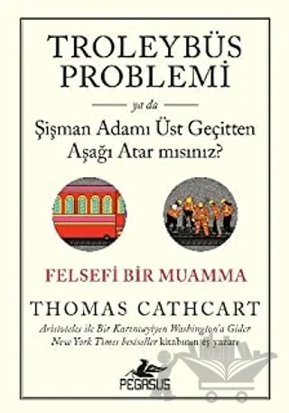 Troleybüs Problemi ya da Şişman Adamı Üst Geçitten Aşağı Atar mısınız?: Felsefi Bir Muamma – Thomas Cathcart – Pegasus Yayınları kitap kapağı