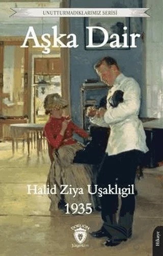 Unutturmadıklarımız Serisi - Aşka Dair – Halit Ziya Uşaklıgil – Dorlion Yayınları kitap kapağı