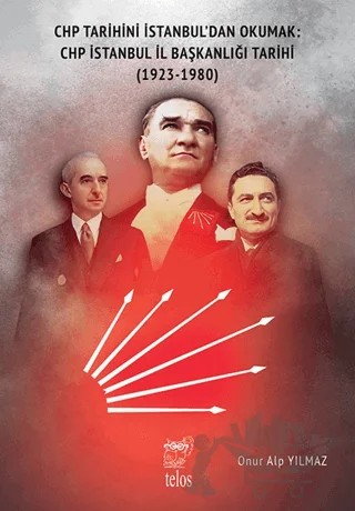 CHP Tarihini İstanbul’dan Okumak: CHP İstanbul İl Başkanlığı Tarihi (1923-1980) – Onur Alp Yılmaz – Telos Yayıncılık kitap kapağı