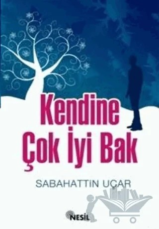 Kendine Çok İyi Bak – Sabahattin Uçar – Nesil Yayınları kitap kapağı