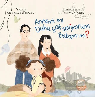 Annemi Mi Daha Çok Seviyorum Babamı Mı? – Şeyma Göksay – Karavan Çocuk Yayınları kitap kapağı