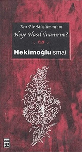 Ben Bir Müslüman’ım Neye Nasıl İnanırım? – Hekimoğlu İsmail – Timaş Yayınları kitap kapağı