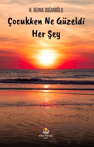 Çocukken Ne Güzeldi Her Şey – H.Berna Doğanoğlu – Ekşi Karga Yayınları kitap kapağı
