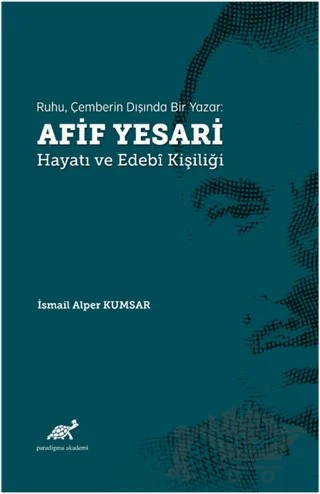 Ruhu, Çemberin Dışında Bir Yazar: Afif Yesari Hayatı ve Edebi Kişiliği – İsmail Alper Kumsar – Paradigma Akademi Yayınları kitap kapağı