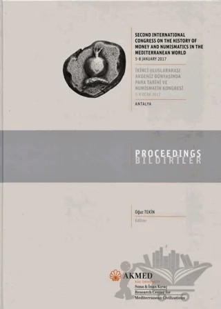 Second International Congress on the History of Money and Numismatics in the Mediterranean World: 5-8 January 2017, Proceedings / İkinci Uluslararası Akdeniz Dünyasında Para Tarihi ve Numismatik Kongresi: 5-8 Ocak 2017, Bildiriler - Antalya – Kolektif – AKMED Suna ve İnan Kıraç Akdeniz Medeniyetleri Araştırma Enstitüsü kitap kapağı