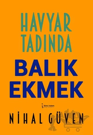 Havyar Tadında Balık Ekmek – Nihal Güven – İkinci Adam Yayınları kitap kapağı